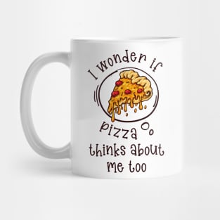 I wonder if Pizza thinks about me too Mug